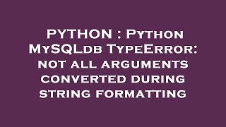 PYTHON : Python MySQLdb TypeError: not all arguments converted during string formatting