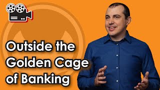 Outside the Golden Cage of Banking