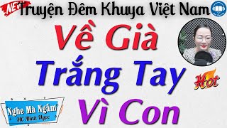 Nghe Mà Thấm Thía với Truyện đời thực: VỀ GIÀ TRẮNG TAY VÌ CON | Nghe đọc truyện đêm khuya ngủ ngon