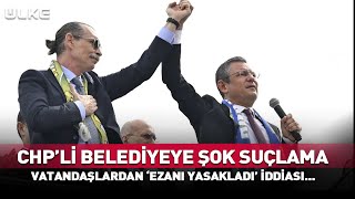 Vatandaşlardan CHP'li Belediyeye 'Ezan' Suçlaması... #haber