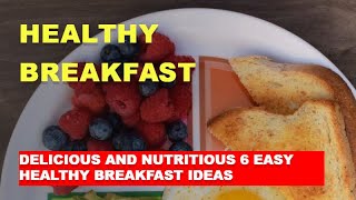 Delicious and Nutritious 6 Easy Healthy Breakfast Ideas