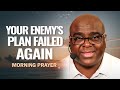 Your Enemy's Plan Failed Again | Morning Prayer