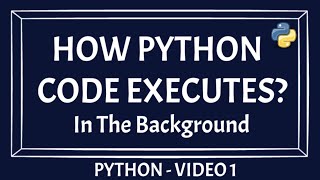 How A Python Code Executes | Execution Of Python Source Code | Python Code Execution Flow