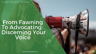 From Fawning To Advocating: Discerning Your Voice