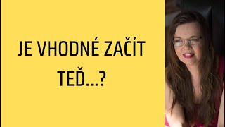 Je vhodné cokoliv začít TEĎ ?