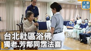 台北社區浴佛 獨老.芳鄰同霑法喜｜大愛新聞 @DaaiWorldNews