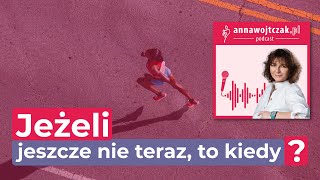 Jeżeli jeszcze nie teraz, to kiedy?