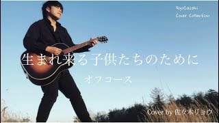 生まれ来る子供たちのために/オフコース Cover by 佐々木リョウ