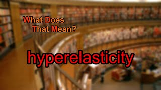 What does hyperelasticity mean?