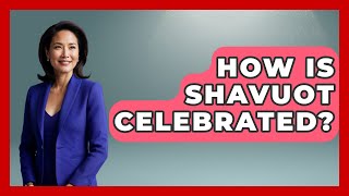 How Is Shavuot Celebrated? - Jewish Teachings For All