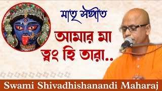 আমার মা ত্বং হি তারা | Swami Shivadhishanandi Maharaj | মাতৃ সঙ্গীত |  Amar Ma Twang Hi Tara |