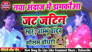 #Shambhu Yadav \u0026 Mausham Chaudhary का मैथिली झमकौआ लोकगीत || जट जटिन #maithili new song 2023