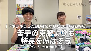 苦手の克服よりも特長を伸ばそう［ゲスト muttan先生］【『キラキラした80歳になりたい』特別対談】