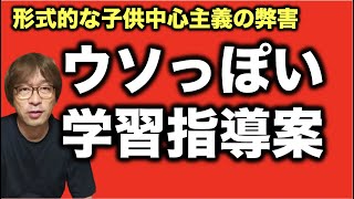 子供中心主義の指導案はやっぱりウソっぽい！というか、弊害だらけだと思います。