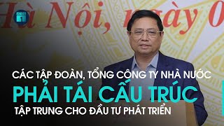 Thủ tướng: Các Tập đoàn, Tổng công ty Nhà nước phải tái cấu trúc, tập trung đầu tư phát triển | VTC1