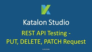 Katalon Studio - REST API Testing - PUT, DELETE, PATCH Request