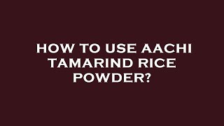 How to use aachi tamarind rice powder?