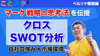 【マーケティング戦略】明日から使える戦略の作り方！クロスSWOT分析で自社の強みと外部環境をセットで考える【ことスタ² #24・ペルソナ構築編】