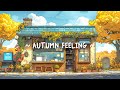 Autumn Feeling 🍂 Music helps you relax ~ Lofi Hip Hop for [ Chill - Relax - Study ]