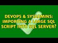 DevOps & SysAdmins: Importing a large SQL script into SQL Server? (3 Solutions!!)