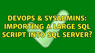 DevOps & SysAdmins: Importing a large SQL script into SQL Server? (3 Solutions!!)