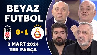 Beyaz Futbol 3 Mart 2024 Tek Parça / Beşiktaş 0-1 Galatasaray