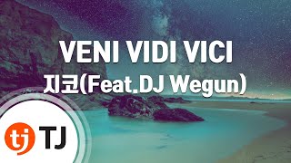 [TJ노래방] VENI VIDI VICI - 지코(Feat.DJ Wegun) / TJ Karaoke