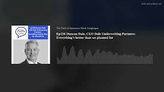 Ep156 Duncan Dale, CEO Dale Underwriting Partners:  Everything’s better than we