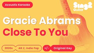 Gracie Abrams - Close To You (Acoustic Karaoke)