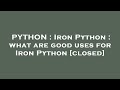 PYTHON : Iron Python : what are good uses for Iron Python