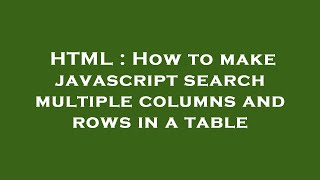 HTML : How to make javascript search multiple columns and rows in a table