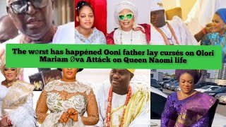 The wørst has happéned Ooni father lay cursés on Olori Mariam ova Attáck on Queen Naomi life.