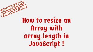 How to resize an Array with array.length in JavaScript !