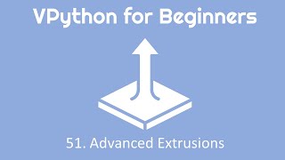 VPython for Beginners 51 - Advanced Extrusions