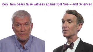 Ken Ham bears false witness against Bill Nye and Science itself!