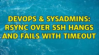 DevOps & SysAdmins: RSync over SSH hangs and fails with timeout (2 Solutions!!)