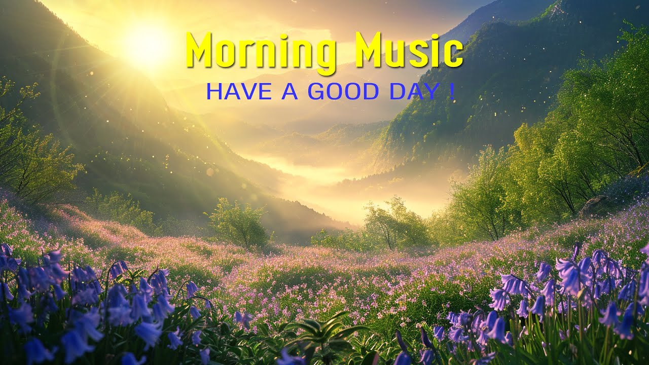 THE BEST MORNING MUSIC - Happy And Positive Energy -Peaceful Music For ...