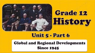 Grade 12 History Unit 5: Global and Regional Developments Since 1945 Part 6