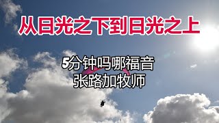 5分钟吗哪福音: 从日光之下到日光之上 (张路加牧师)