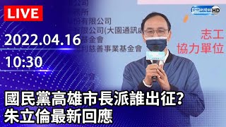 【LIVE直播】國民黨高雄市長派誰出征？　朱立倫最新回應｜2022.04.16 @ChinaTimes