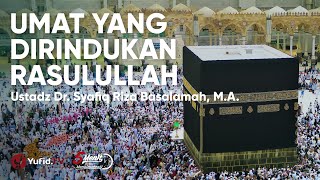 Umat Yang Dirindukan Rasulullah - Ustadz Dr. Syafiq Riza Basalamah, M.A.