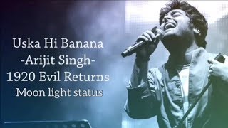 Uska Hi Banana Lyrics Song | Arijit Singh | 1920 Evil Returns | Moon Light Status