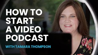 How To Start A Video Podcast | with Tamara Thompson