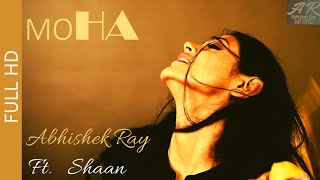 Abhishek Ray | ft. Shaan | Moha (Single) | Official Music Video | Only Originals