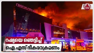 റഷ്യയെ ഞെട്ടിച്ച്  ഐ.എസ് ഭീകരാക്രമണം | Moscow Attack | Russia