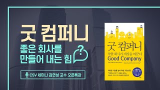 [CSV세미나] 3. 좋은 회사를 만들어내는 힘이란 - (II) 굿컴퍼니