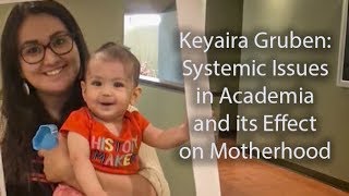 Keyaira Gruben - Systemic Issues in Academia and its Effect on Motherhood