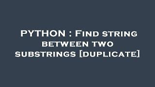 PYTHON : Find string between two substrings