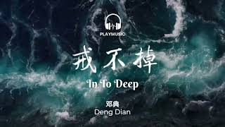 [戒不掉 Jiè Bù Diào] ”In To Deep“ - 邓典 Deng Dian 中文 Pinyin English Lyric Video 拼音动态歌词MV