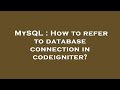 MySQL : How to refer to database connection in codeigniter?